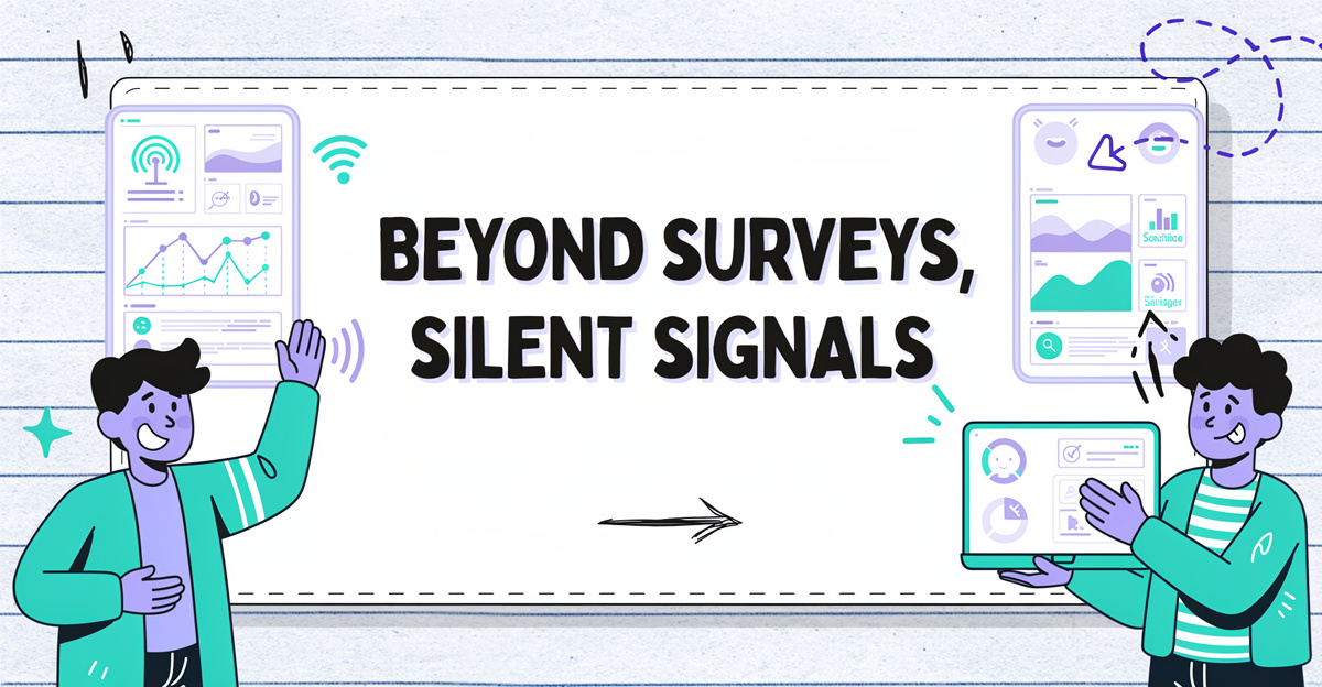 Beyond Surveys: Silent Signals Beat Traditional Feedback in 2026